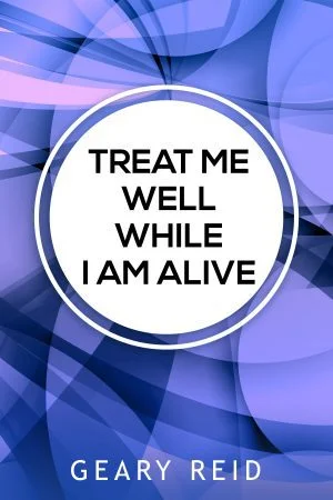 Treat Me Well While I Am Alive