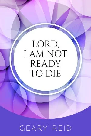 Lord, I Am Not Ready To Die